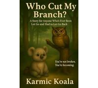 Who Cut My Branch?: A Story for Anyone Who’s Ever Been Let Go and Had to Let Go Back