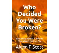 Who Decided You Were Broken?: Rethinking Normal in a World That Wasn’t Built for You