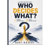Who Decides What?: Executive Decision Tools | Governance Framework | Authority Distribution | Escalation Paths | Leadership Accountability | Decision Process Optimization | Organizational Clarity