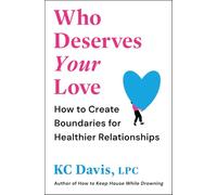 Who Deserves Your Love: How to Create Boundaries for Healthier Relationships