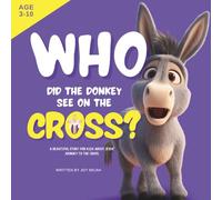 Who Did the Donkey See on the Cross?: A Rhyming Easter Story About Jesus’ Love, Sacrifice, and Resurrection