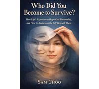 Who Did You Become to Survive?: How Life’s Experiences Shape Our Personality, and How to Rediscover the Self Beneath Them