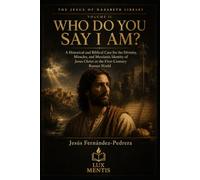 Who Do You Say I Am?: A Historical and Biblical Case for the Divinity, Miracles, and Messianic Identity of Jesus Christ in the First-Century Roman World