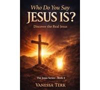 Who Do You Say Jesus Is?: Discover the Real Jesus