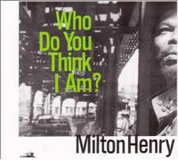 Who Do You Think I Am by Milton Henry