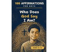 Who Does God Say I Am?: 100 Affirmations for Boys Ages 8-12: Scripture Anchored Declarations of Identity, Courage and Faith - Just 10 mins a Day