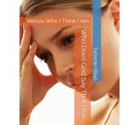 Who Does God Say That I Am: Versus Who I Think I Am
