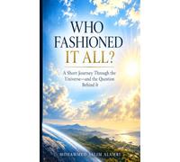 WHO FASHIONED IT ALL: A Short Journey Through the Universe-and the Question Behind It