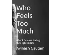 Who Feels Too Much: A book for ones finding their light in dark