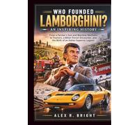 WHO FOUNDED LAMBORGHINI? AN INSPIRING HISTORY: From a Farmer’s Son and Wartime Mechanic to Tractors, a Bitter Ferrari Encounter, and the Birth of an Italian Supercar Legend: 26