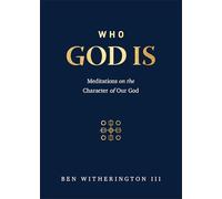 Who God Is: Meditations on the Character of Our God