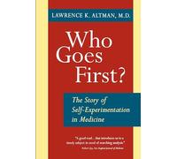 Who Goes First?: The Story of Self-Experimentation in Medicine
