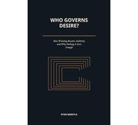 Who Governs Desire?: How Wanting Became Authority and Why Nothing Is Ever Enough