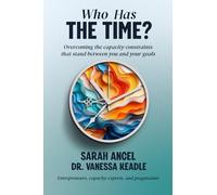 Who Has the Time?: Overcoming the capacity constraints that stand between you and your goals