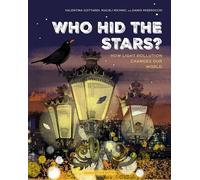 Who Hid the Stars?: How Light Pollution Changes Our World