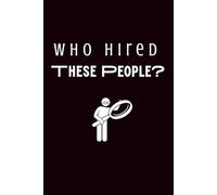 Who Hired These People?: Lined Journal | Sarcastic Work Journal for Coworkers, Bosses, and Workplace Chaos