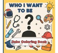 Who I want to be? Jobs coloring book: Explore Dream Jobs Through Creativity and Color