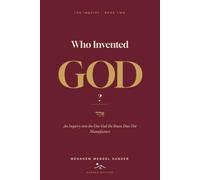 Who Invented God?: An Inquiry into the One God the Brain Does Not Manufacture: 2