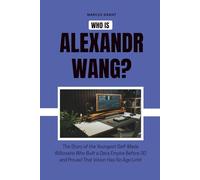 Who is Alexandr Wang?: The Story of the Youngest Self-Made Billionaire Who Built a Data Empire Before 30 and Proved That Vision Has No Age Limit