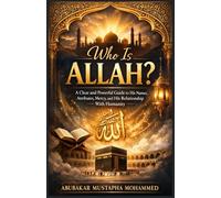Who Is Allah?: A Clear and Powerful Guide to His Names, Attributes, Mercy, and His Relationship With Humanity