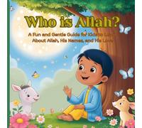Who is Allah?: A Fun and Gentle Guide for Kids to Learn About Allah, His Names, and His Love