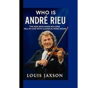 WHO IS ANDRÉ RIEU?: The Man Who Made Millions Fall in Love With Classical Music Again