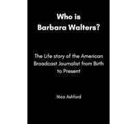 WHO IS BARBARA WALTERS?: The Life Story of the American Broadcast Journalist from Birth to Present