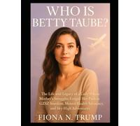 Who Is Betty Taube?: The Life and Legacy of a Lady Whose Mother’s Struggles Forged Her Path to GZSZ Stardom, Mental Health Advocacy, and Sky-High Adventures
