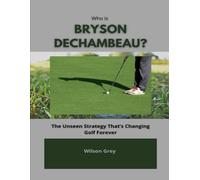 Who Is Bryson DeChambeau?: The Unseen Strategy That’s Changing Golf Forever