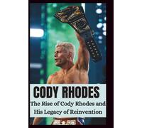 Who is Cody Rhodes?: The Rise of Cody Rhodes and His Legacy Reinvention.