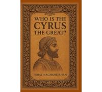 Who Is Cyrus the Great?: The Full Life Story of Cyrus the Great, Including His Wisdom and Quotes