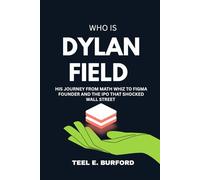 Who is Dylan Field ?: His Journey from Math Whiz to Figma Founder and the IPO That Shocked Wall Street