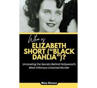 Who is Elizabeth Short (“Black Dahlia”)?: Unraveling the Secrets Behind Hollywood’s Most Infamous Unsolved Murder