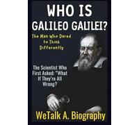Who Is Galileo Galilei? The Man Who Dared to Think Differently