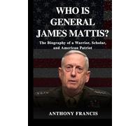 Who Is General James Mattis?: The Biography of a Warrior, Scholar, and American Patriot