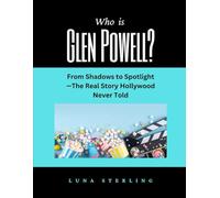 Who Is Glen Powell?: From Shadows to Spotlight-The Real Story Hollywood Never Told