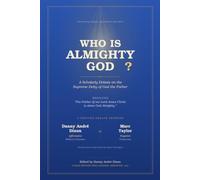 Who is God Almighty?: A Scholarly Debate on the Supreme Deity of God the Father