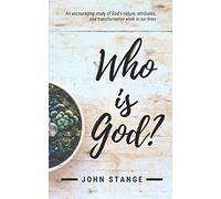 Who is God?: An encouraging study of God's nature, attributes, and transformative work in our lives