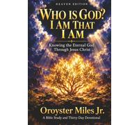 WHO IS GOD? I AM THAT I AM: Knowing the Eternal God Through Jesus Christ