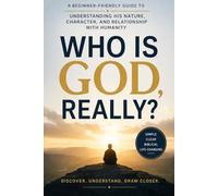 Who Is God, Really?: A Beginner-Friendly Guide to Understanding His Nature, Character, and Relationship With Humanity. A CATHOLIC THEOLOGY GUIDE FOR BEGINNERS.