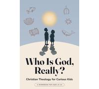 Who Is God, Really?: Christian Theology for Curious Kids. Workbook Edition, Ages 10-14