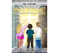 Who Is God? Systematic Theology For Kids: Discovering Biblical Truths Through Real Questions Kids Ask: A 52-Week Journey with Lessons and Family Devotions for Ages 9-12