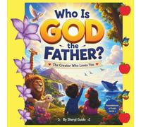WHO IS GOD THE FATHER?: The Creator That Loves Us