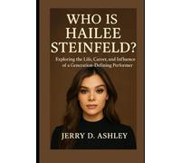 Who Is Hailee Steinfeld?: Exploring the Life, Career, and Influence of a Generation-Defining Performer