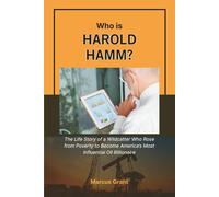 Who is Harold Hamm?: The Life Story of a Wildcatter Who Rose from Poverty to Become America’s Most Influential Oil Billionaire