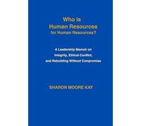 Who is Human Resources for Human Resources: A Leadership Memoir on Integrity, Ethical Collision and Rebuilding Without Compromise