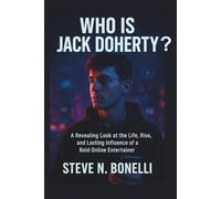 Who is Jack Doherty?: A Revealing Look at the Life, Rise, and Lasting Influence of a Bold Online Entertainer.