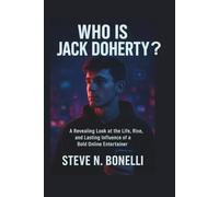 Who is Jack Doherty?: A Revealing Look at the Life, Rise, and Lasting Influence of a Bold Online Entertainer.