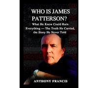Who Is James Patterson?: What He Knew Could Ruin Everything - The Truth He Carried, the Story He Never Told