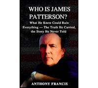 Who Is James Patterson?: What He Knew Could Ruin Everything - The Truth He Carried, the Story He Never Told